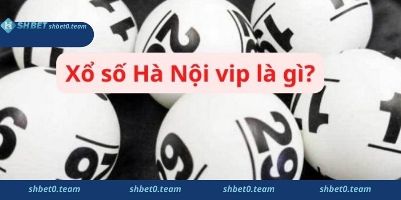 Khái quát về Xổ số Hà Nội VIP hiện nay 