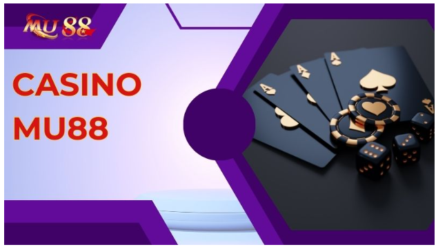 Casino Mu88 - điểm đến hấp dẫn của cược thủ chuyên nghiệp