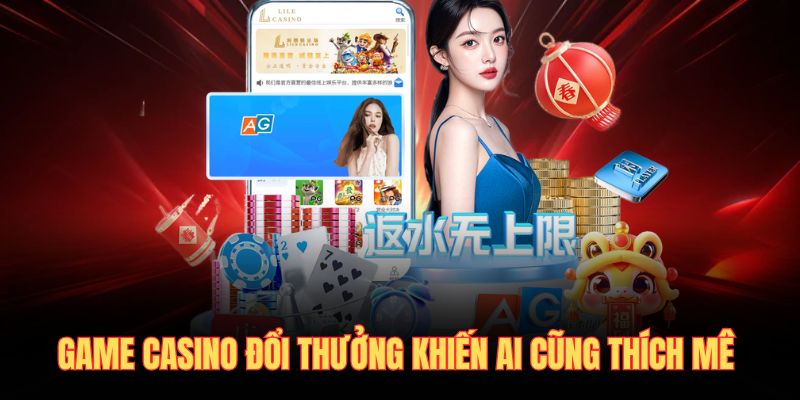 Game casino đổi thưởng khiến ai cũng thích mê